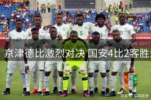 京津德比激烈对决 国安4比2客胜津门虎