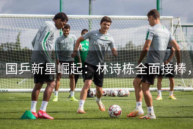 国乒新星崛起：林诗栋全面接棒，开启三线作战新征程