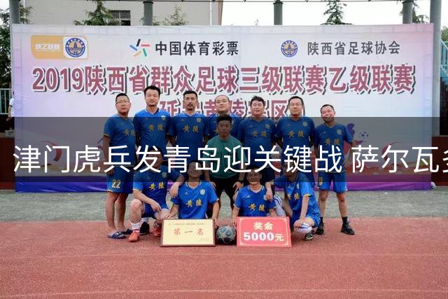 津门虎兵发青岛迎关键战 萨尔瓦多复出成最大悬念