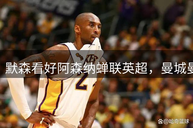 默森看好阿森纳蝉联英超，曼城曼联难造威胁