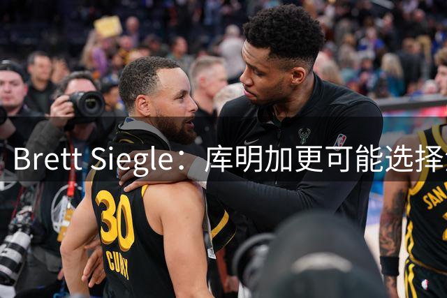 Brett Siegle：库明加更可能选择湖人森林狼或骑士